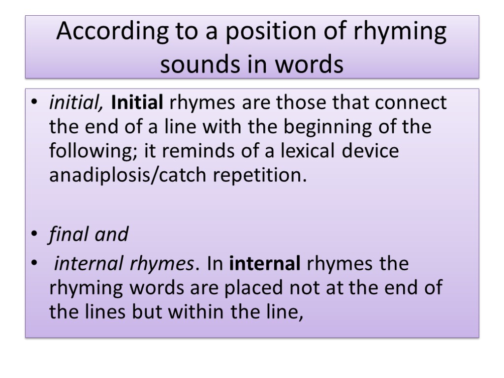 According to a position of rhyming sounds in words initial, Initial rhymes are those